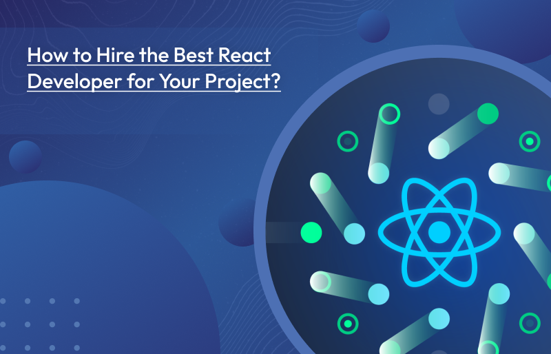 How to Hire the Best React Developer for Your Project?